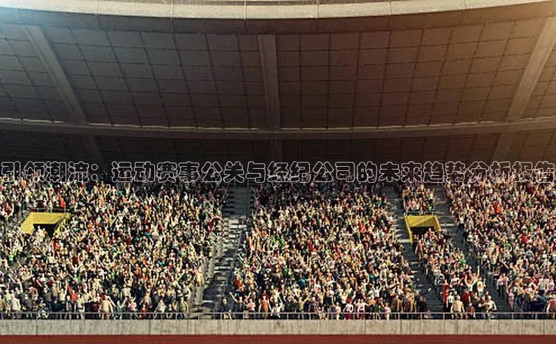 易游app官方下载度小满理财引领潮流：运动赛事公关与经纪公司的未来趋势分析报告