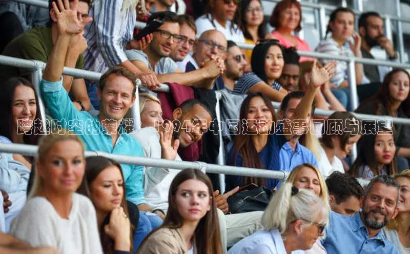 YY易游体育app下载歌力思跨越时空的荣耀：1994年中国运动盛事回顾与展望