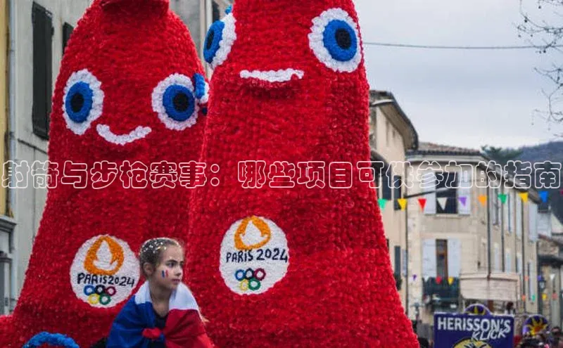 米乐m6官网登录入口 下载皮阿诺射箭与步枪赛事：哪些项目可供参加的指南