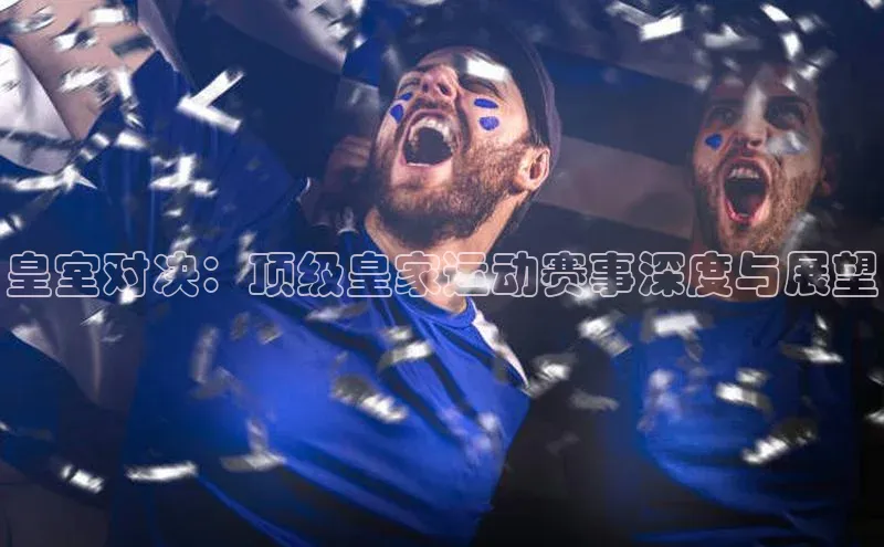 皇室对决：顶级皇家运动赛事深度与展望
