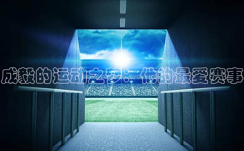 成毅的运动之梦：他的最爱赛事