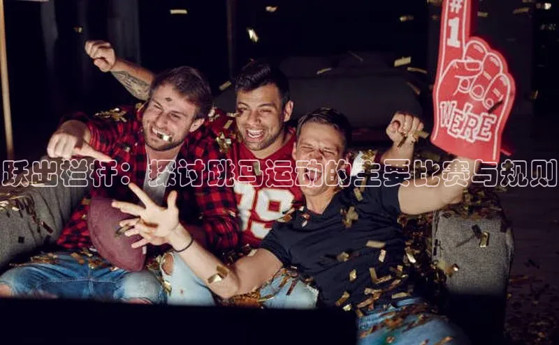 跃出栏杆：探讨跳马运动的主要比赛与规则