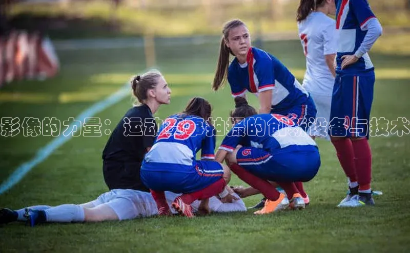 影像的力量：运动赛事拍摄的创新设备与技术
