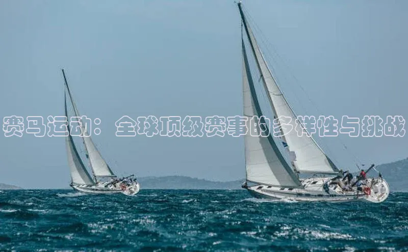 赛马运动：全球顶级赛事的多样性与挑战