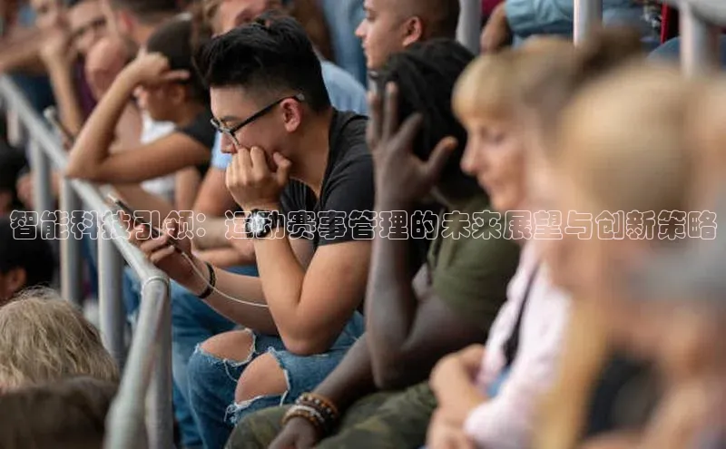 智能科技引领：运动赛事管理的未来展望与创新策略