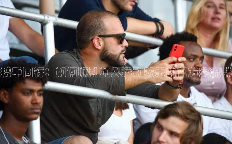 携手同行：如何顺利加入运动赛事的官方交流群