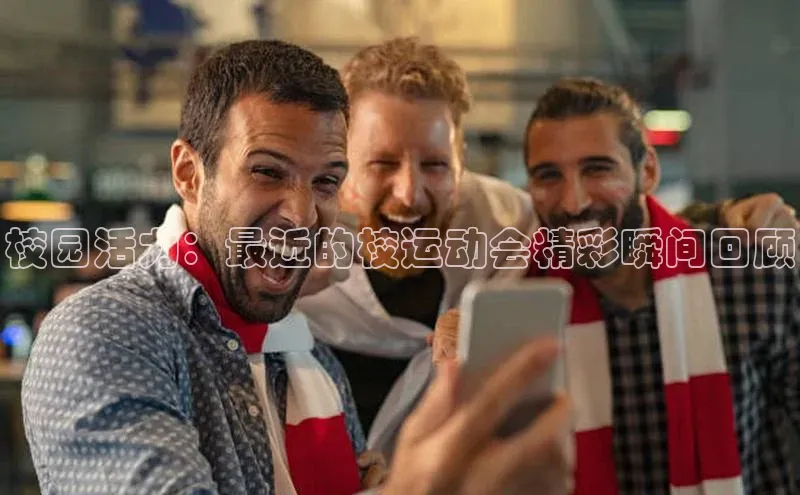 校园活力：最近的校运动会精彩瞬间回顾